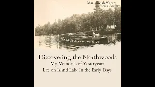 My Memories of Yesteryear: Life on Island Lake In the Early Days Part I and II