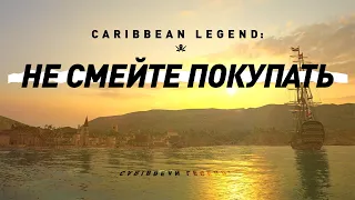 Не вздумайте покупать Caribbean Legend | (Не)Каждому Своё