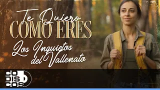 Te Quiero Como Eres, Los Inquietos Del Vallenato - Video