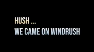 Hush We Came On Windrush