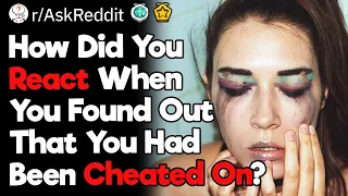 How Did You React When You Found Out That You Had Been Cheated On?