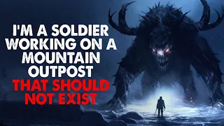 "I’m a soldier working on a Mountain Outpost, that by all accounts should not exist" Creepypasta