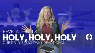 Holy, Holy, Holy | Revelation 4:8 | Our Daily Bread Video Devotional