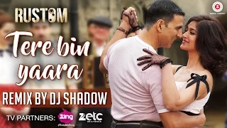 Tere Bin Yaara - Remix By DJ Shadow | Rustom | Akshay Kumar & Ileana D'cruz | Arko