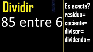 Dividir 85 entre 6 , residuo , es exacta o inexacta la division , cociente dividendo divisor ?