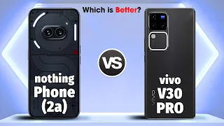 Nothing Phone 2a VS vivo V30 PRO | Full Comparison ⚡ This is Surprising?