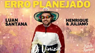 DJ VINIZIN | ERRO PLANEJADO - LUAN SANTANA feat HENRIQUE E JULIANO (FUNK REMIX)