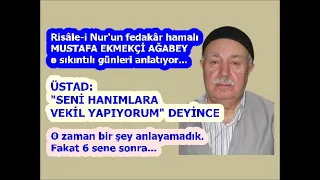 Üstad, Abdurrahman Tan’a: “Seni hanımlara vekil yaptım” deyince bir şey anlayamadık. Mustafa Ekmekçi