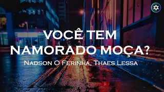 Nadson O Ferinha e Thaes Lessa - Você Tem Namorado Moça(Letra/Legendado)