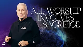 All Worship Involves Sacrifice - Louie Giglio