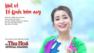 Hát Về Tổ Quốc Hôm Nay | Thu Hòa hát chèo [Official MV 4K]