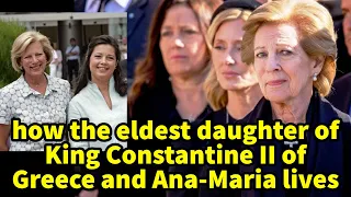 how the eldest daughter of King Constantine II of Greece and Ana-Maria lives s