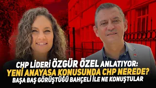 CHP Lideri Özgür Özel Anlatıyor: Yeni Anayasa Konusunda CHP nerede? Bahçeli ile Ne Konuştular