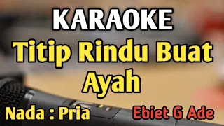 TITIP RINDU BUAT AYAH - KARAOKE || NADA PRIA || Ebiet G Ade || Audio HQ || Live Keyboard