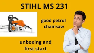 Stihl Ms 231- good petrol chainsaw unboxing and first start