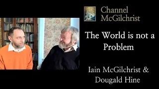 The world is not a problem - Iain McGilchrist and Dougald Hine