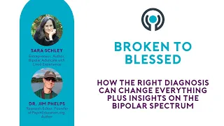 Sara Schley and Dr. Jim Phelps - From Broken to Blessed - The Bipolar Spectrum
