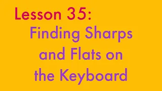 Music Literacy— Lesson 35- Finding Sharps and Flats on the Keyboard