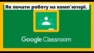Як почати роботу в Google Classroom на комп'ютері.