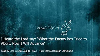 Prophetic Word: I Heard the Lord Say: "What the Enemy has Tried to Abort , Now I will Advance"