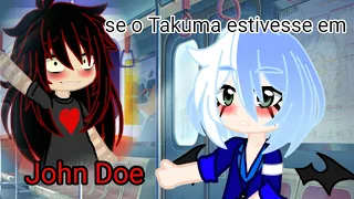 ||e se o Takuma estivesse em John Doe||GC||