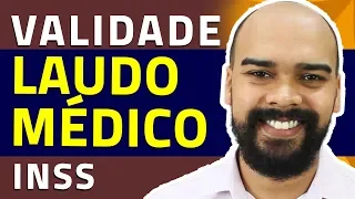 Qual a VALIDADE do LAUDO MÉDICO para PERICIA INSS