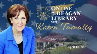 ONLINE AT THE REAGAN LIBRARY WITH KAREN TUMULTY - 04/12/2021