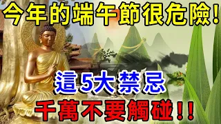 今年的端午節很危險!這五大禁忌！九毒日已到！節3大禁忌，否則業障纏身，還有生命危險.千萬別不當回事千萬不要觸碰 |一禪語 #生肖 #風水 #運勢 #財運 #生肖 #花好月圓 #禪與佛心 #般若明燈