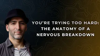 EP 6: You’re Trying Too Hard: The Anatomy of a Nervous Breakdown