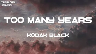 Kodak Black - Too Many Years (Lyrics)