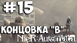 Прохождение NieR: Automata На Русском ➤ Часть 15 PS4 Pro ➤ Концовка "B"  1080p 60ᶠᵖˢ HD ✔