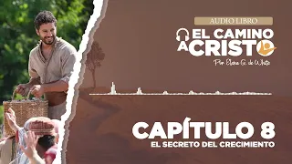 Capítulo 8 AUDIOLIBRO | El camino A CRISTO por Elena G. de White - El SECRETO del crecimiento