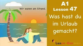 Learn German | Perfekt | Was hast du im Urlaub gemacht? | German for beginners | A1 - Lesson 47