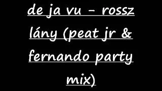 Deja Vu Rossz - Lány Peat Jr  & Fernando Party Mix