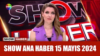 Show Ana Haber 15 Mayıs 2024