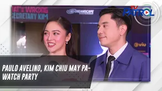 Paulo Avelino, Kim Chiu may pa-watch party | TV Patrol