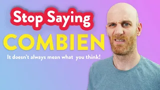 Don't say COMBIEN in French. Say this instead.