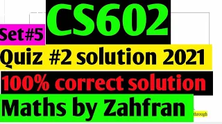 Cs-602:Quiz#2 verified solution 2021 ||set-5||100%correct solution ||Maths by Zahfran