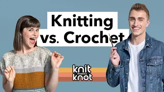 Knitting vs. Crochet: Which Is Better? | A Knit Meets Knot Debate