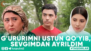 TAQDIRLAR -G'URURIMNI USTUN QO'YIB, SEVGIMDAN AYRILDIM