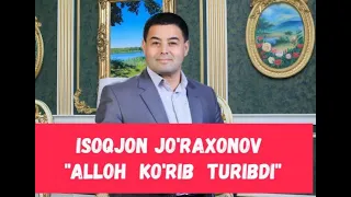 ИСОКЖОН  ЖУРАХОНОВ АЛЛОХ КУРИБ ТУРИБДИ | ISOQJON JO'RAXONOV ALLOH KO'RIB TURIBDI