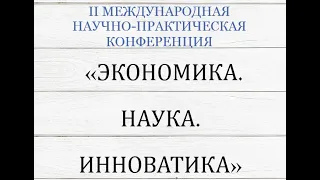 II МЕЖДУНАРОДНАЯ НАУЧНО-ПРАКТИЧЕСКАЯ КОНФЕРЕНЦИЯ «ЭКОНОМИКА.НАУКА.ИННОВАТИКА»