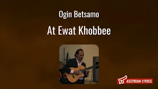 Ogin Betsamo - At Ewat Khobbee [Assyrian Lyrics and English Transliteration]