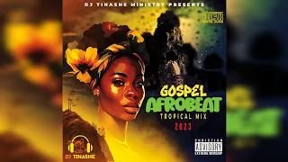 Gospel Afrobeat Tropical Mix 2023 By DJ Tinashe