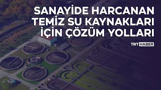 Sanayide harcanan temiz su kaynakları için çözüm yolları