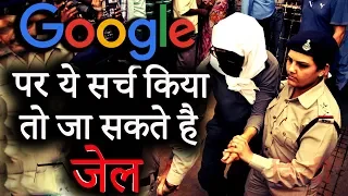 सावधान! भूल कर भी ना करें यह सब चीजें Google पर सर्च वरना जा सकते है जेल