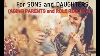 For SONS and DAUGHTERS:   Aging Parents and Role Reversal