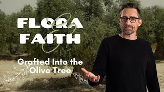 Grafted Into the Olive Tree | Flora & Faith Pt 4 | EP178