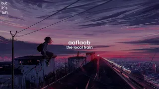 Aaftaab but it's lofi ~ The Local Train / Indian Lofi Mix