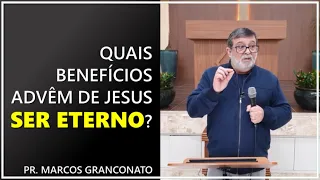 Quais benefícios advêm de Jesus ser eterno? - Pr. Marcos Granconato